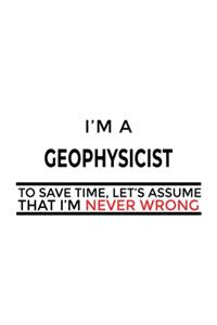 I'm A Geophysicist To Save Time, Let's Assume That I'm Never Wrong