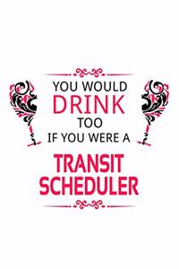 You Would Drink Too If You Were A Transit Scheduler
