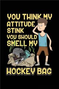 You Think My Attitude Stink You Should Smell My Hockey Bag