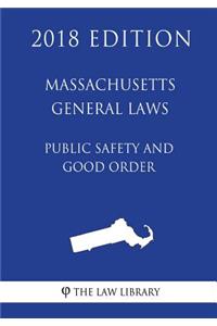 Massachusetts General Laws - Public Safety and Good Order (2018 Edition)