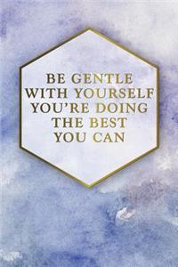 Be Gentle with Yourself You're Doing the Best You Can