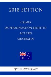 Crimes (Superannuation Benefits) Act 1989 (Australia) (2018 Edition)