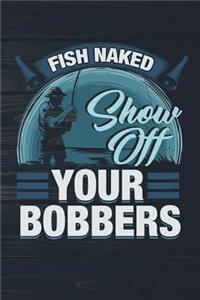 Fish Naked Show Off Your Bobbers