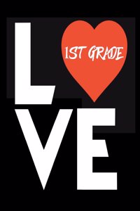 Love 1st Grade: First Grade Back To School Gift Notebook For Teachers and Students