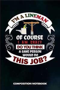 I Am a Lineman of Course I Am Crazy Do You Think a Sane Person Would Do This Job