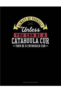 Always Be Yourself Unless You Can Be a Catahoula Cur Then Be a Catahoula Cur