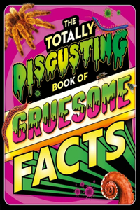 Totally Disgusting Book of Gruesome Facts
