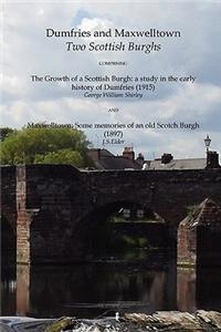Dumfries and Maxwelltown Two Scottish Burghs - Comprising The Growth of a Scottish Burgh