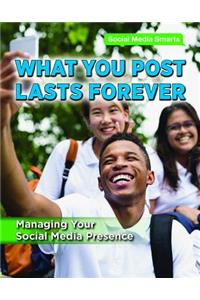 What You Post Lasts Forever