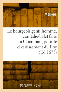 Le bourgeois gentilhomme, comédie-balet faite à Chambort, pour le divertissement du Roy
