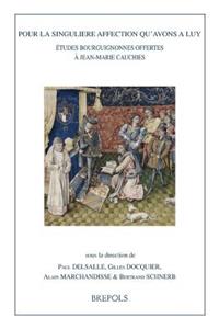 Pour La Singuliere Affection Qu'avons a Luy. Etudes Bourguignonnes Offertes a Jean-Marie Cauchies