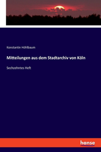 Mitteilungen aus dem Stadtarchiv von Köln