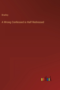 Wrong Confessed is Half Redressed