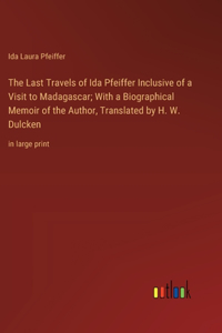 Last Travels of Ida Pfeiffer Inclusive of a Visit to Madagascar; With a Biographical Memoir of the Author, Translated by H. W. Dulcken
