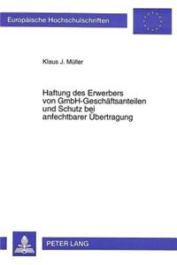 Haftung Des Erwerbers Von Gmbh-Geschaeftsanteilen Und Schutz Bei Anfechtbarer Uebertragung