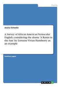 A Survey of African American Vernacular English, considering the drama 'A Raisin in the Sun' by Lorraine Vivian Hansberry as an example