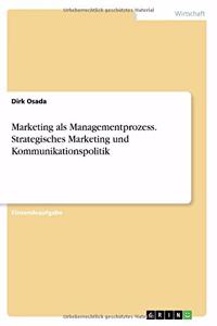 Marketing als Managementprozess. Strategisches Marketing und Kommunikationspolitik