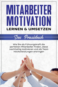 Mitarbeitermotivation lernen & umsetzen - Das Praxisbuch