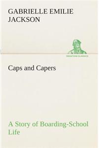 Caps and Capers A Story of Boarding-School Life