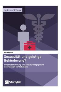Sexualität und geistige Behinderung? Selbstbestimmung und sexualpädagogische Intervention im Wohnheim
