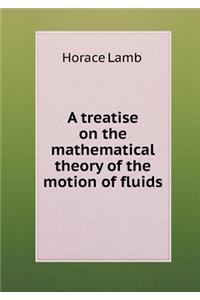 A Treatise on the Mathematical Theory of the Motion of Fluids