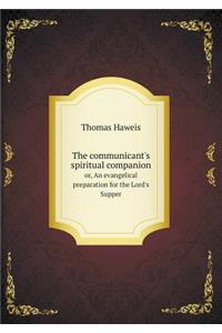 The Communicant's Spiritual Companion Or, an Evangelical Preparation for the Lord's Supper