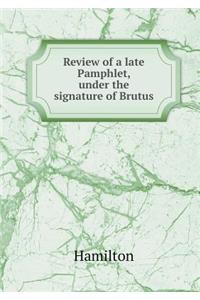 Review of a Late Pamphlet, Under the Signature of Brutus