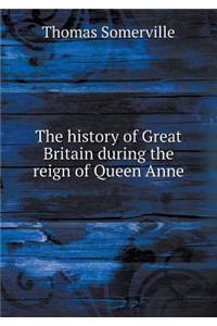 The history of Great Britain during the reign of Queen Anne