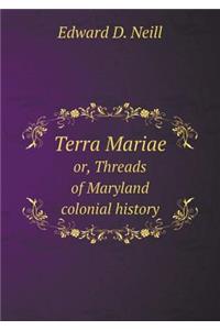 Terra Mariae Or, Threads of Maryland Colonial History