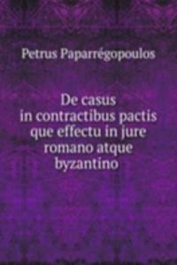 De casus in contractibus pactis que effectu in jure romano atque byzantino .