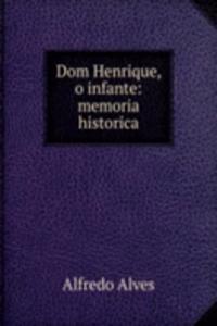 Dom Henrique, o infante: memoria historica