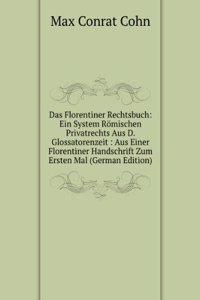 Das Florentiner Rechtsbuch: Ein System Romischen Privatrechts Aus D. Glossatorenzeit : Aus Einer Florentiner Handschrift Zum Ersten Mal (German Edition)