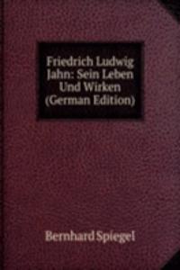 Friedrich Ludwig Jahn: Sein Leben Und Wirken (German Edition)