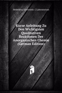 Kurze Anleitung Zu Den Wichtigsten Qualitativen Reaktionen Der Anorganischen Chemie (German Edition)