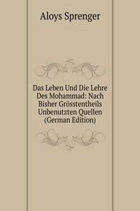 Das Leben Und Die Lehre Des Mohammad: Nach Bisher Grosstentheils Unbenutzten Quellen (German Edition)