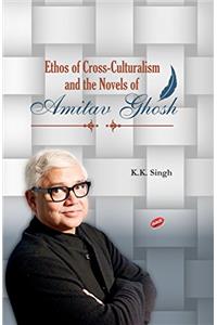 Ethos of Cross-Culturalism and the novels of Amitav Ghosh