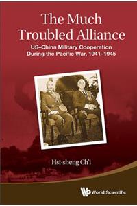 Much Troubled Alliance, The: Us-China Military Cooperation During the Pacific War, 1941-1945