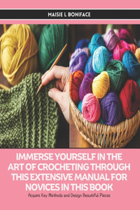 Immerse Yourself in the Art of Crocheting through this Extensive Manual for Novices in this Book