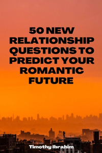 50 new relationship questions to predict your romantic future