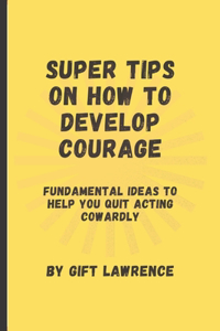Super Tips on how to develop courage