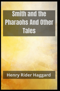 Smith and the Pharaohs And Other Tales Henry Rider Haggard