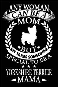 Any Woman Can Be A Mom But It Takes Someone Special To Be A Yorkshire terrier Mama