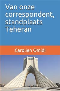 Van onze correspondent, standplaats Teheran