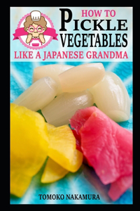 How to Pickle Vegetables Like a Japanese Grandma