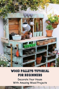 Wood Pallets Tutorial For Beginners
