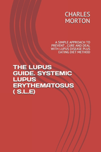 The Lupus Guide. Systemic Lupus Erythematosus ( S.L.E)