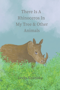 There Is A Rhinoceros In My Tree & Other Animals