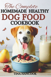 Complete Homemade Healthy Dog Food Cookbook