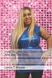 How To Land Your Dream Man And Get The Ring