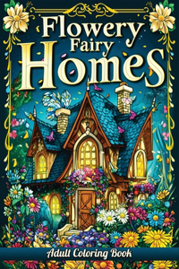 Flowery Fairy Homes Adult Coloring Book